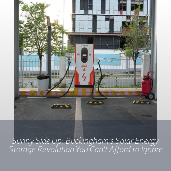 Sunny Side Up: Buckingham's Solar Energy Storage Revolution You Can't Afford to Ignore